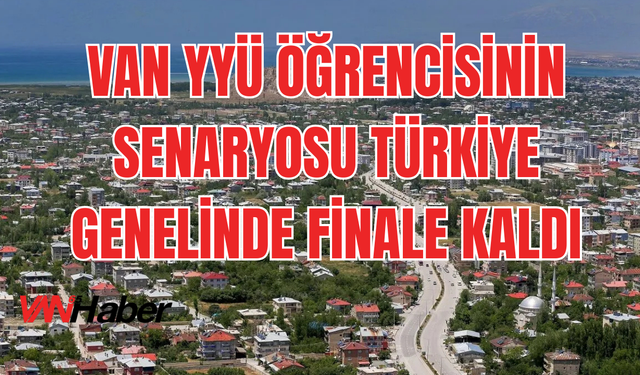 Van YYÜ Öğrencisinin Senaryosu Türkiye Genelinde Finale Kaldı