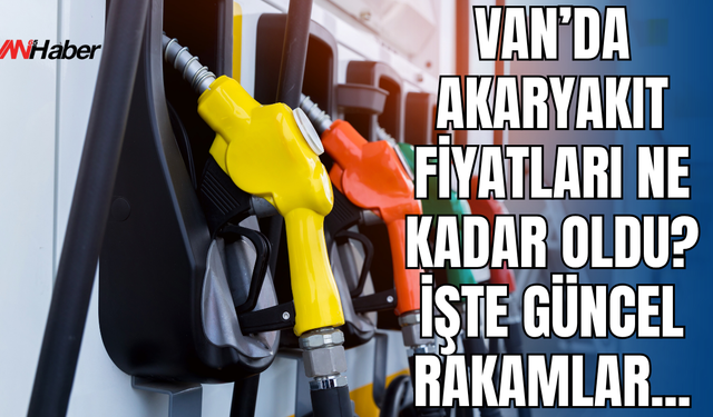 Van’da Akaryakıt Fiyatları Cep Yakıyor: Benzin 55, Motorin 57 Lirayı Geçti!