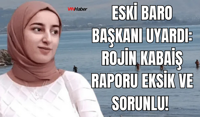 Eski Diyarbakır Baro Başkanı Nahit Eren: Rojin Kabaiş Dosyasında Adli Tıp Raporları Çelişkili!
