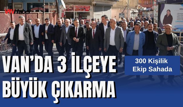 Van’da 3 İlçeye Büyük Çıkarma: 300 Kişilik Ekip Sahada