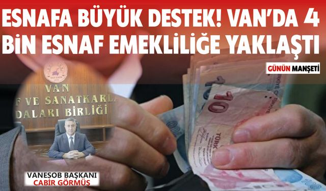 Esnafa Büyük Destek! Van’da 4 Bin Esnaf Emekliliğe Yaklaştı
