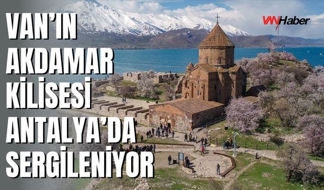 Van’ın Akdamar Kilisesi Antalya’da Sergileniyor