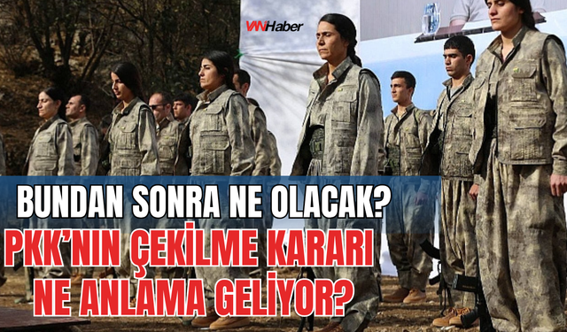 PKK’nın Çekilme Kararı Ne Anlama Geliyor? Bundan Sonra Süreç Nasıl İlerleyecek?