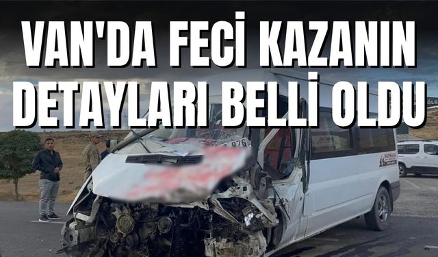 Van'da Feci Kazanın Detayları Belli Oldu
