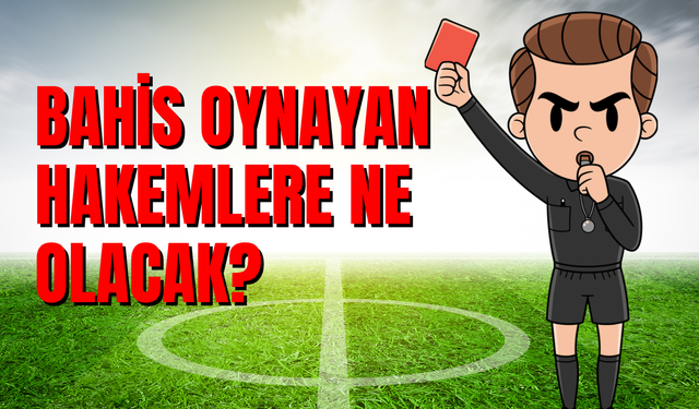 Bahis oynayan hakemlere ne olacak? Ne ceza alacak, prosedür ne diyor?
