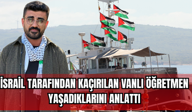 Uluslararası Sularda Kaçırıldı! Vanlı Öğretmen Emrah Atiş Yaşadıklarını Anlattı