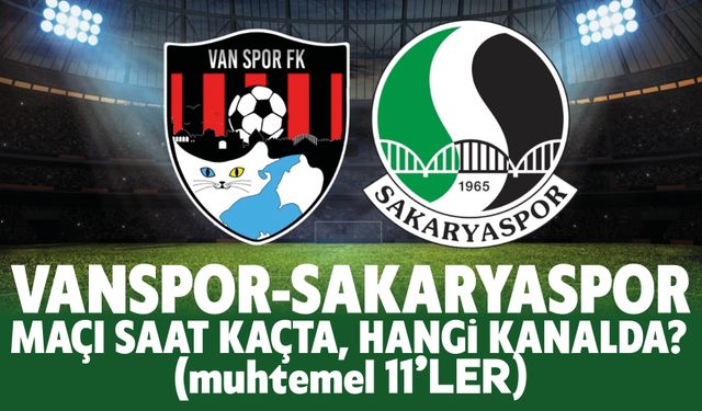 Vanspor-Sakaryaspor maçı saat kaçta, hangi kanalda?(muhtemel 11'ler)