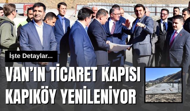 Van’ın Ticaret Kapısı Kapıköy Yenileniyor: İşte Detaylar...