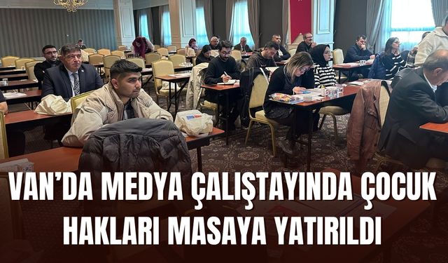 Van’da Medya Çalıştayında Çocuk Hakları Masaya Yatırıldı