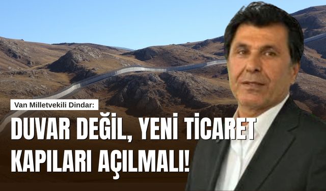 Van Milletvekili Dindar: Duvar Değil, Yeni Ticaret Kapıları Açılmalı!