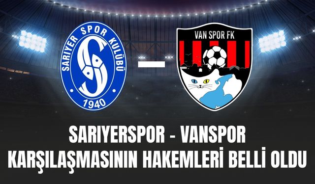 Sarıyerspor - Vanspor Karşılaşmasının Hakemleri Belli Oldu