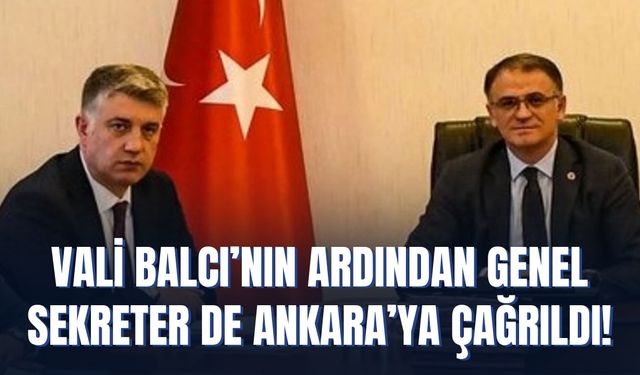 Vali Balcı’nın Ardından Genel Sekreter de Ankara’ya Çağrıldı!