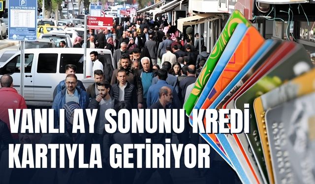 Vanlı Ay Sonunu Kredi Kartıyla Getiriyor