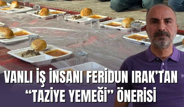 Vanlı İş İnsanı Feridun Irak’tan “Taziye Yemeği” Önerisi