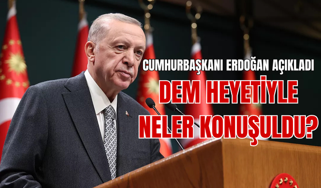 Cumhurbaşkanı Erdoğan Açıkladı! DEM Parti Heyetiyle Neler Görüşüldü?