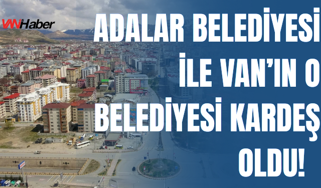 Adalar Belediyesi ile Muradiye Belediyesi Kardeş Belediye Oldu!