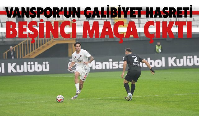 Vanspor’un Galibiyet Hasreti  Beşinci Maça Çıktı