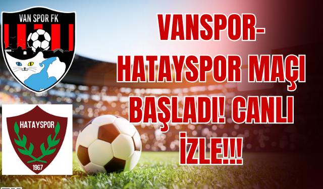 Vanspor–Hatayspor Maçı Başladı! CANLI İZLE