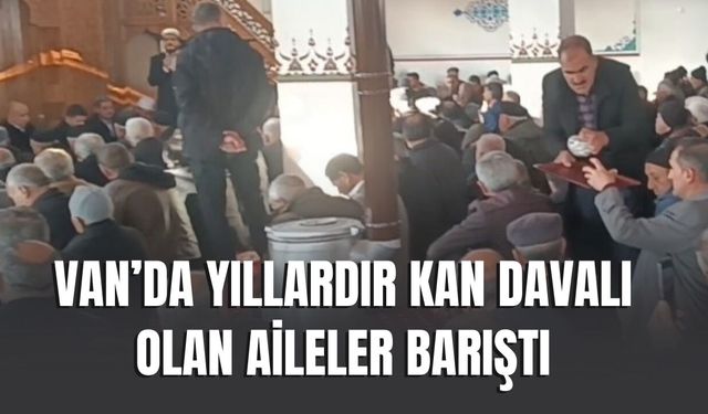 Van’da Yıllardır Kan Davalı Olan Aileler Barıştı