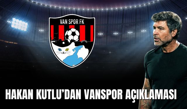 Hakan Kutlu’dan Vanspor Açıklaması