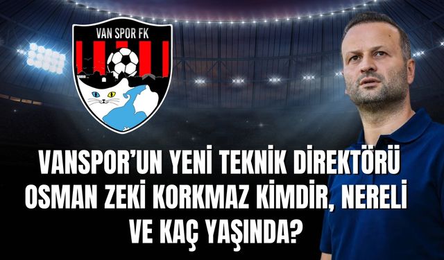 Vanspor’un Yeni Teknik Direktörü Osman Zeki Korkmaz Kimdir, Nereli ve Kaç Yaşında?