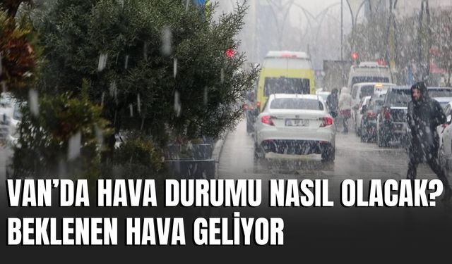 Van’da Hava Durumu Nasıl Olacak? Beklenen Hava Geliyor