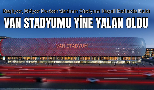 Vanlının en büyük hayaliydi, hayal olarak kaldı! Van Stadyumu hayali suya düştü!