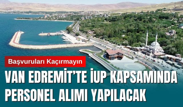 Van Edremit’te İUP Kapsamında Personel Alımı Yapılacak: İşte Detaylar…