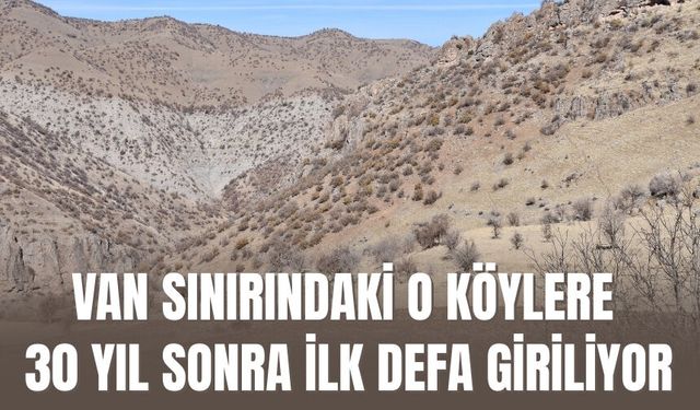 Van Sınırındaki O köylere 30 Yıl Sonra İlk Defa Giriliyor