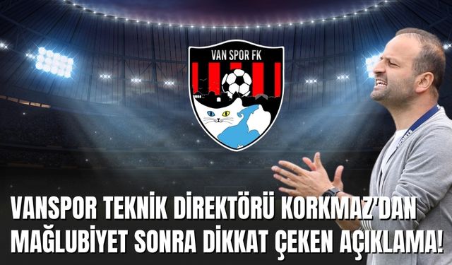 Vanspor Teknik Direktörü Korkmaz'dan Mağlubiyet Sonra Dikkat Çeken Açıklama!