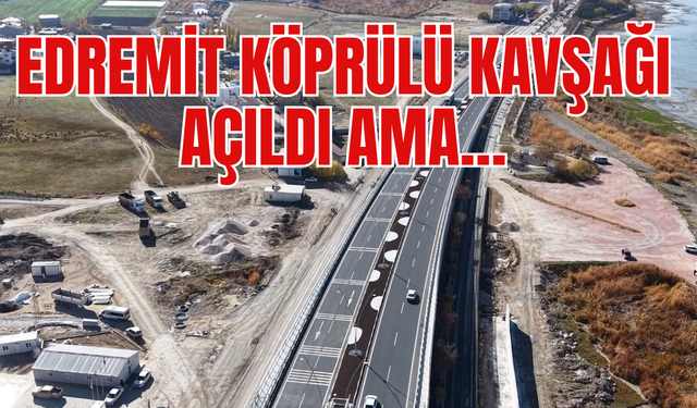 Edremit Köprülü Kavşağı Açıldı Ama…