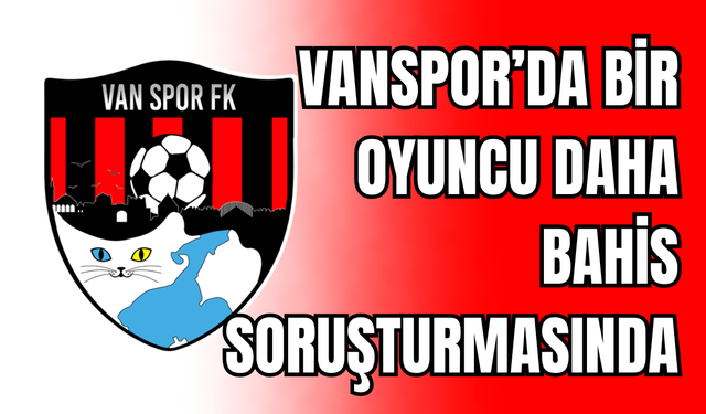 Vanspor’da Bir Oyuncu Daha Bahis Soruşturmasında