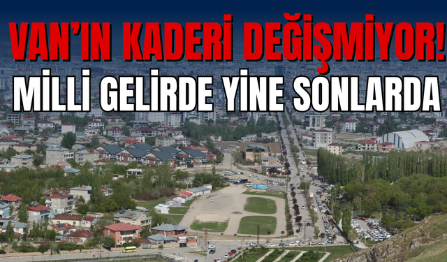 Van, Türkiye’de Kişi Başına En Düşük Gelire Sahip İllerden Biri
