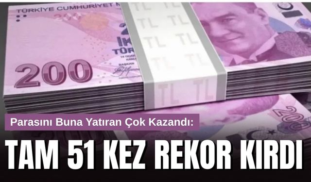 Parasını Buna Yatıran Çok Kazandı: Tam 51 Kez Rekor Kırdı
