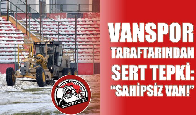 Vanspor Taraftarından Sert Tepki: “Sahipsiz Van!”