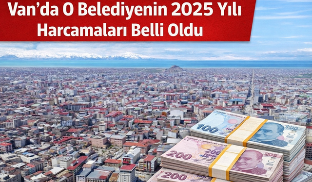 Van’da O Belediyenin 2025 Yılı Harcamaları Belli Oldu