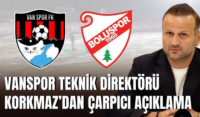 Vanspor Teknik Direktörü Korkmaz’dan Çarpıcı Açıklama
