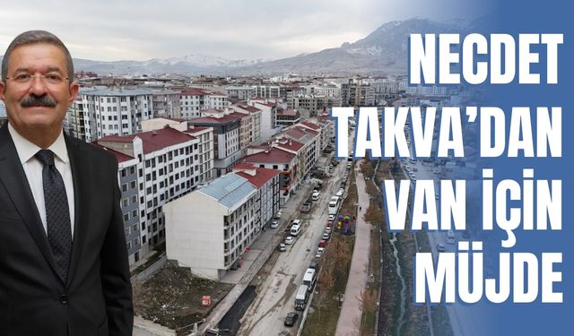 Necdet Takva’dan Van İçin Müjde