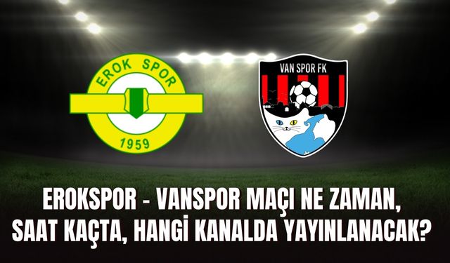 Erokspor – Vanspor Maçı Ne Zaman, Saat Kaçta, Hangi Kanalda Yayınlanacak?