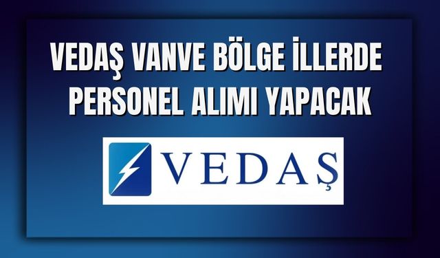 VEDAŞ Van ve Bölge İllerde Personel Alımı Yapacak