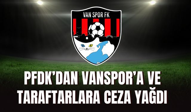 PFDK’dan Vanspor’a ve Taraftarlara Ceza Yağdı