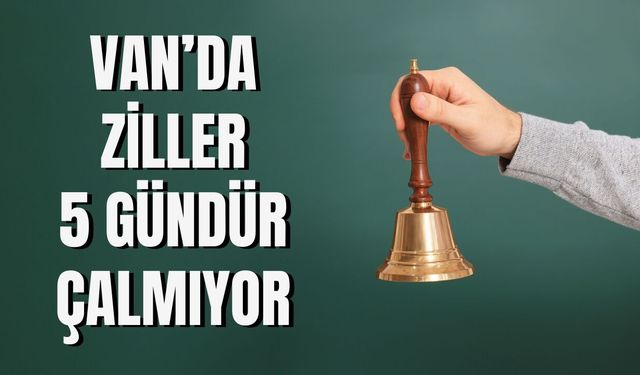 Van’da Ders Zili 5 Gündür Çalmıyor