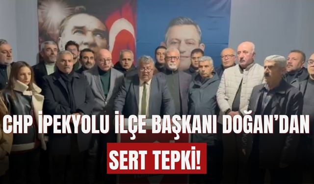 CHP İpekyolu İlçe Başkanı Doğan’dan Sert Tepki!