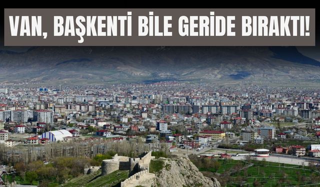 Van, Başkenti Bile Geride Bıraktı!