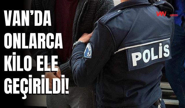 Van’da Onlarca Kilo Ele Geçirildi!