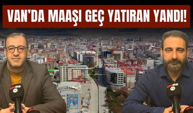 Van’da Maaşı Geç Yatıran Yandı!