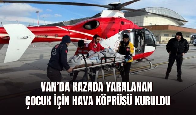 Van’da Kazada Yaralanan Çocuk İçin Hava Köprüsü Kuruldu