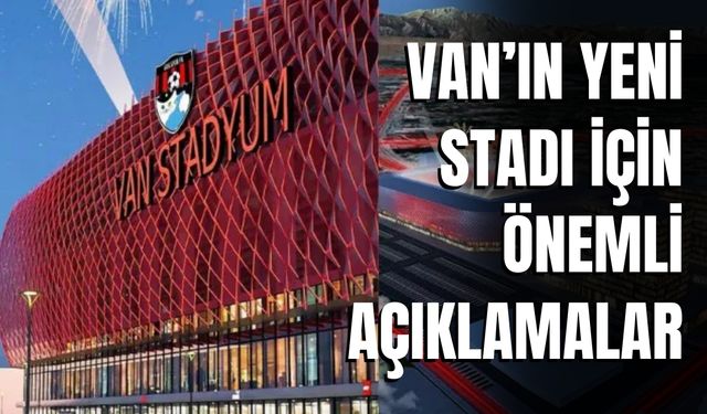 Van’ın Yeni Stadı İçin Önemli Açıklamalar