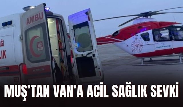 Muş’tan Van’a Acil Sağlık Sevki