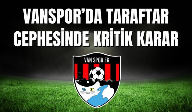 Vanspor’da Taraftar Cephesinde Kritik Karar